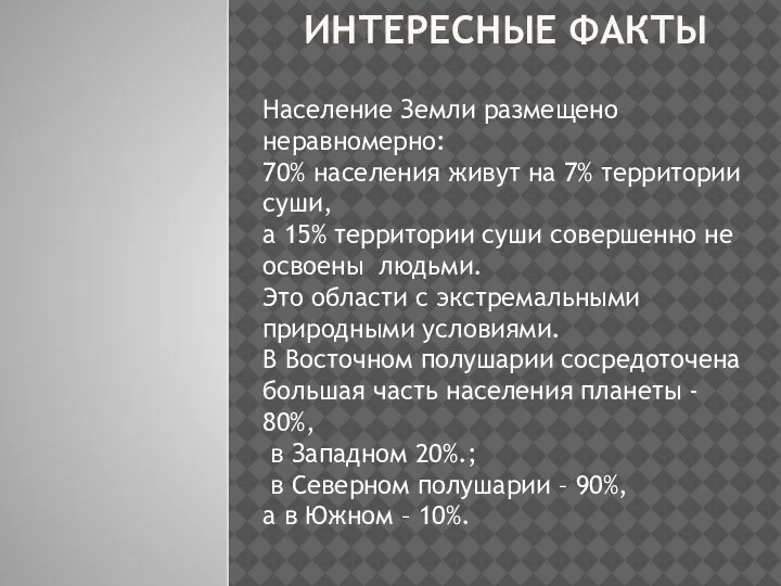 ИНТЕРЕСНЫЕ ФАКТЫ Население Земли размещено неравномерно: 70% населения живут на 7% территории