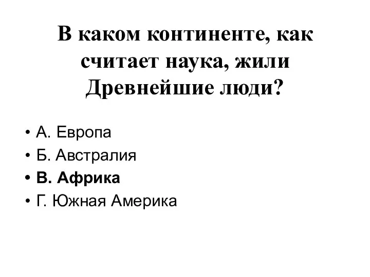 В каком континенте, как считает наука, жили Древнейшие люди? А. Европа Б.