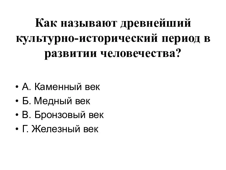 Как называют древнейший культурно-исторический период в развитии человечества? А. Каменный век Б.