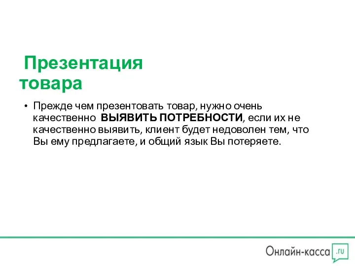 Презентация товара Прежде чем презентовать товар, нужно очень качественно ВЫЯВИТЬ ПОТРЕБНОСТИ, если