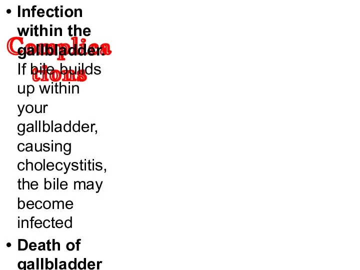 Complications Infection within the gallbladder. If bile builds up within your gallbladder,