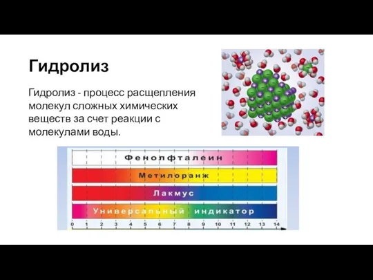 Гидролиз Гидролиз - процесс расщепления молекул сложных химических веществ за счет реакции с молекулами воды.