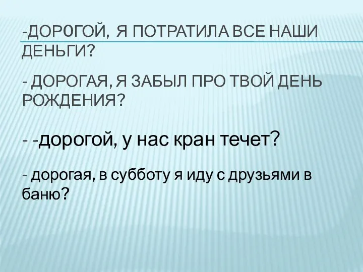 - ДОРОГАЯ, Я ЗАБЫЛ ПРО ТВОЙ ДЕНЬ РОЖДЕНИЯ? -ДОР0ГОЙ, Я ПОТРАТИЛА ВСЕ