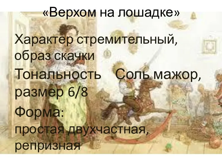 «Верхом на лошадке» Характер стремительный, образ скачки Тональность Соль мажор, размер 6/8 Форма: простая двухчастная, репризная