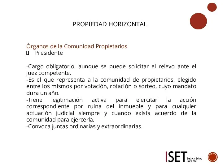 PROPIEDAD HORIZONTAL Órganos de la Comunidad Propietarios Presidente -Cargo obligatorio, aunque se