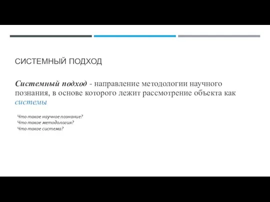 СИСТЕМНЫЙ ПОДХОД Системный подход - направление методологии научного познания, в основе которого