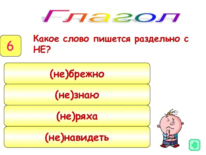 Какое слово пишется раздельно с НЕ? Глагол 6 (не)брежно (не)знаю (не)ряха (не)навидеть