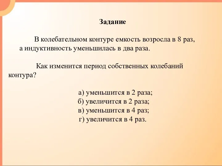 Задание В колебательном контуре емкость возросла в 8 раз, а индуктивность уменьшилась