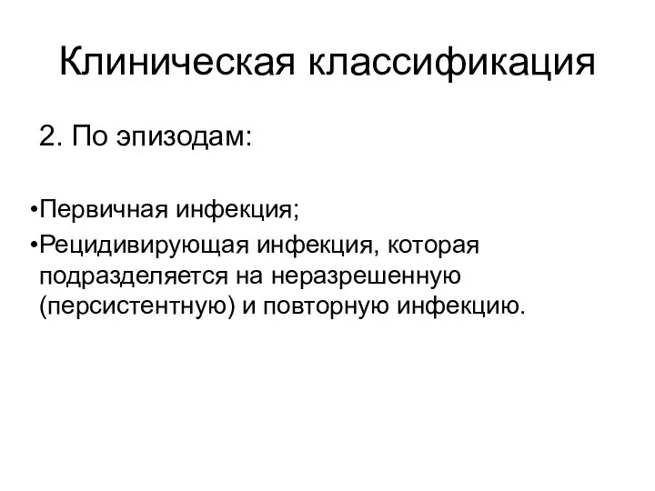 Клиническая классификация 2. По эпизодам: Первичная инфекция; Рецидивирующая инфекция, которая подразделяется на