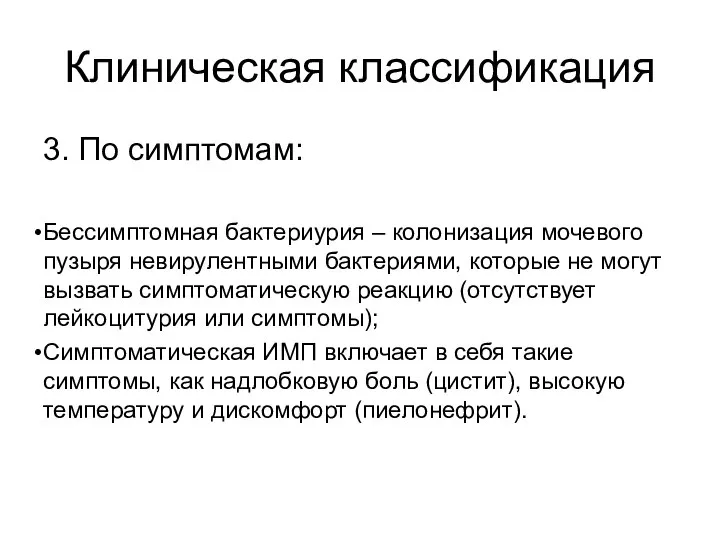 Клиническая классификация 3. По симптомам: Бессимптомная бактериурия – колонизация мочевого пузыря невирулентными