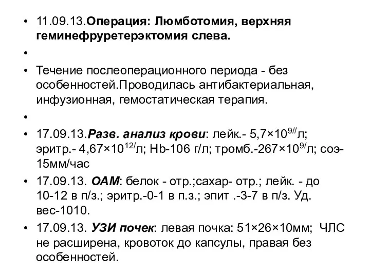 11.09.13.Операция: Люмботомия, верхняя геминефруретерэктомия слева. Течение послеоперационного периода - без особенностей.Проводилась антибактериальная,