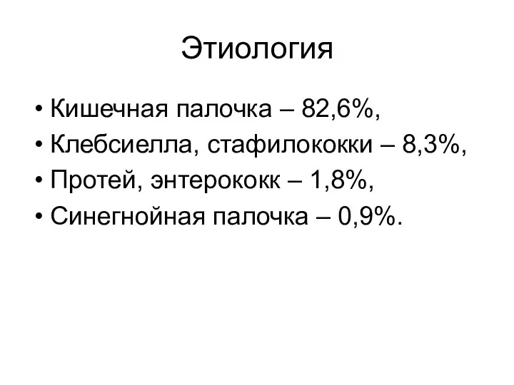 Этиология Кишечная палочка – 82,6%, Клебсиелла, стафилококки – 8,3%, Протей, энтерококк –