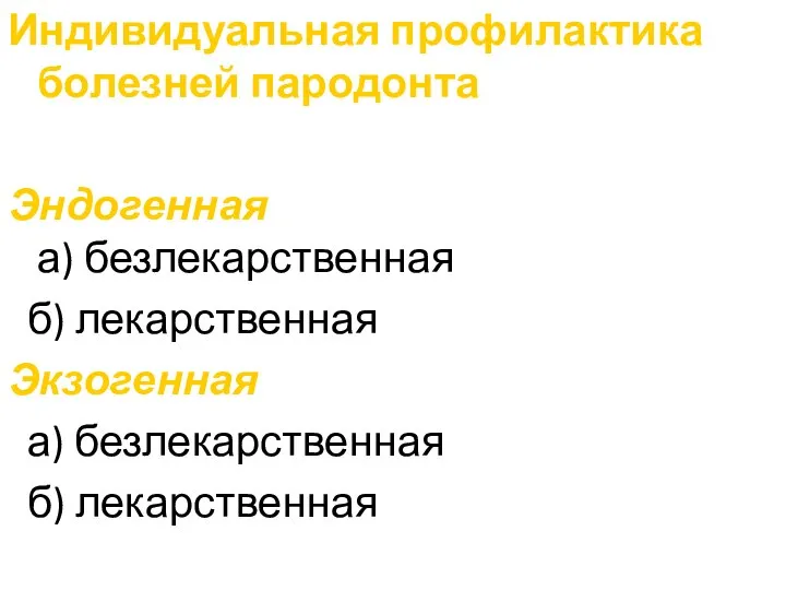 Индивидуальная профилактика болезней пародонта Эндогенная а) безлекарственная б) лекарственная Экзогенная а) безлекарственная б) лекарственная