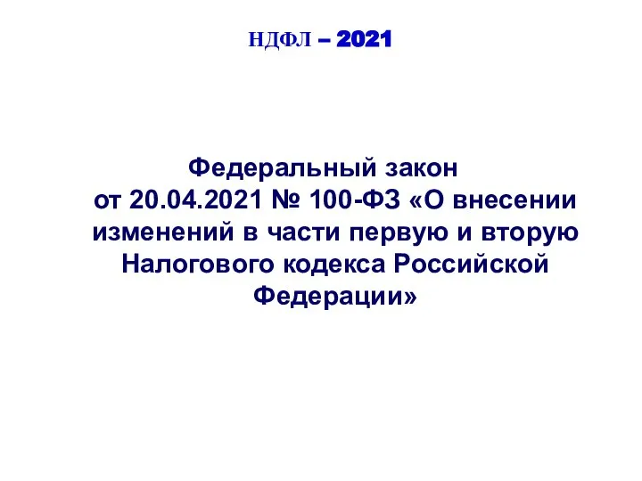 НДФЛ – 2021 Федеральный закон от 20.04.2021 № 100-ФЗ «О внесении изменений