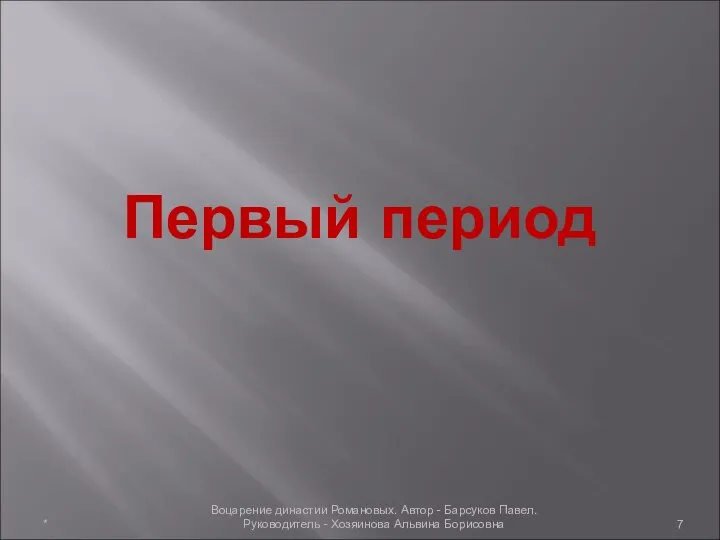 Первый период * Воцарение династии Романовых. Автор - Барсуков Павел. Руководитель - Хозяинова Альвина Борисовна