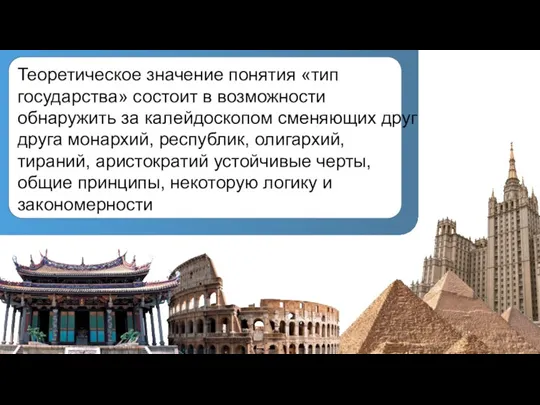 Теоретическое значение понятия «тип государства» состоит в возможности обнаружить за калейдоскопом сменяющих