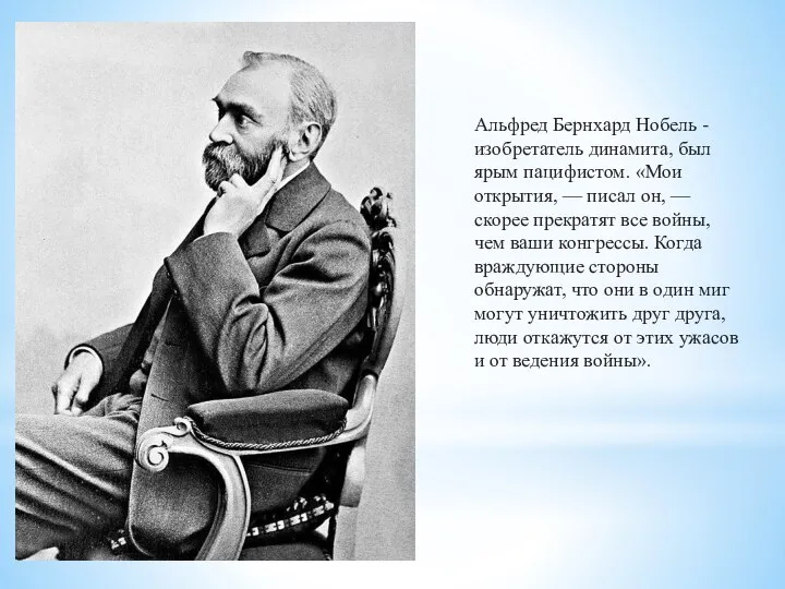 Альфред Бернхард Нобель - изобретатель динамита, был ярым пацифистом. «Мои открытия, —