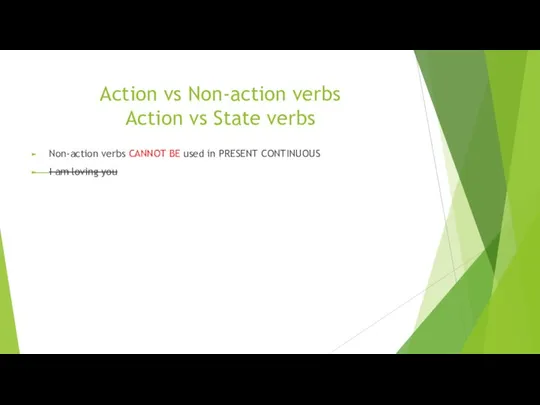 Action vs Non-action verbs Action vs State verbs Non-action verbs CANNOT BE