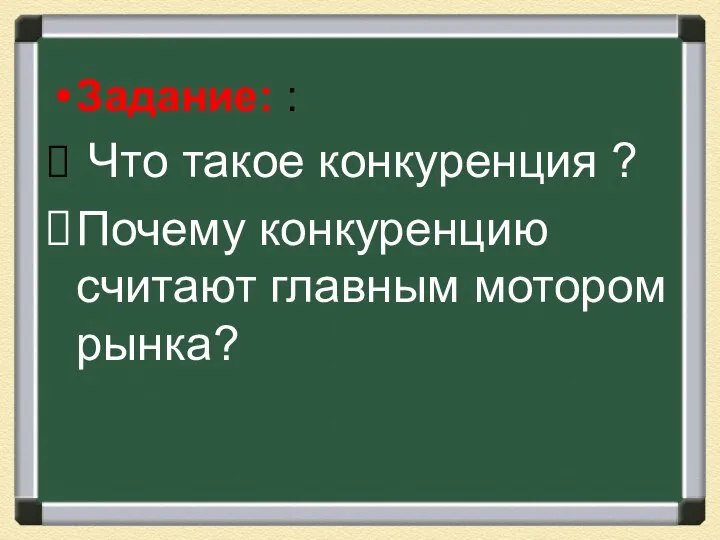 Задание: : Что такое конкуренция ? Почему конкуренцию считают главным мотором рынка?