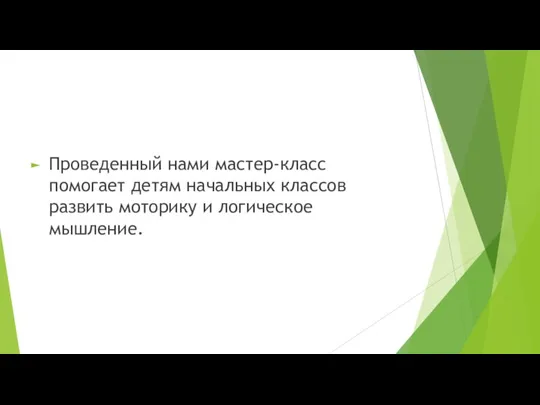 Проведенный нами мастер-класс помогает детям начальных классов развить моторику и логическое мышление.