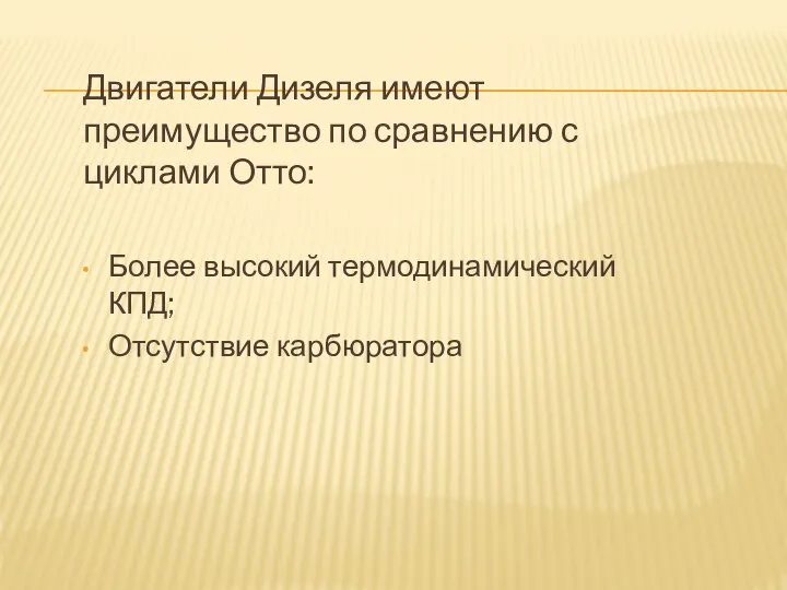 Двигатели Дизеля имеют преимущество по сравнению с циклами Отто: Более высокий термодинамический КПД; Отсутствие карбюратора