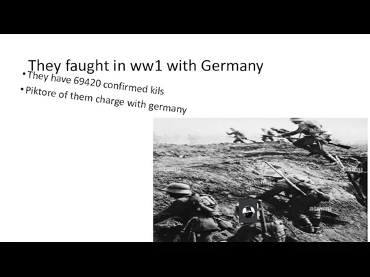 They faught in ww1 with Germany They have 69420 confirmed kils Piktore