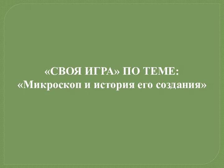 Своя игра по теме история открытия и усовершенствование микроскопа