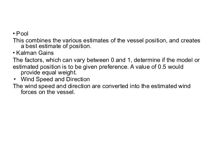 • Pool This combines the various estimates of the vessel position, and