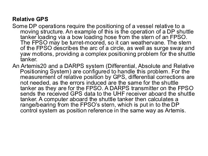 Relative GPS Some DP operations require the positioning of a vessel relative