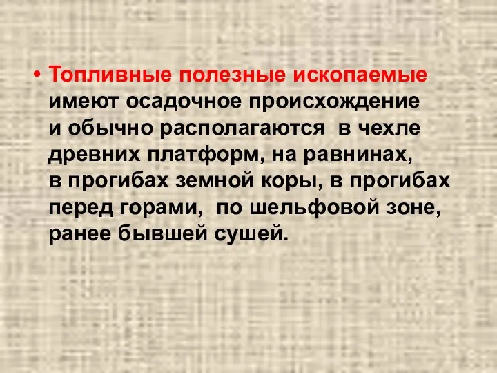 Топливные полезные ископаемые имеют осадочное происхождение и обычно располагаются в чехле древних