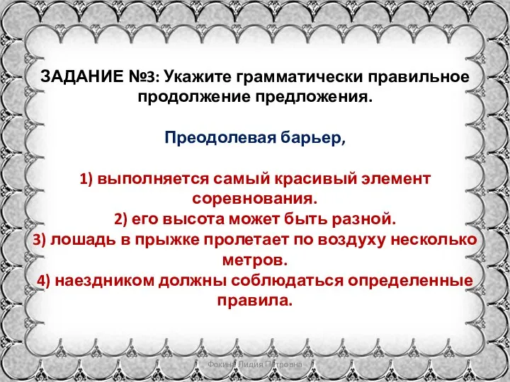 ЗАДАНИЕ №3: Укажите грамматически правильное продолжение предложения. Преодолевая барьер, 1) выполняется самый