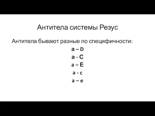 Антитела системы Резус Антитела бывают разные по специфичности: а – D а