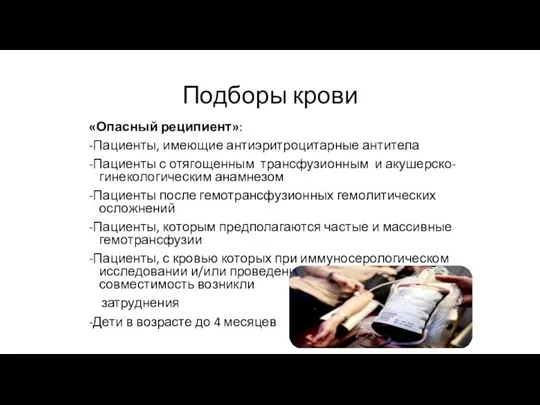 Подборы крови «Опасный реципиент»: -Пациенты, имеющие антиэритроцитарные антитела -Пациенты с отягощенным трансфузионным