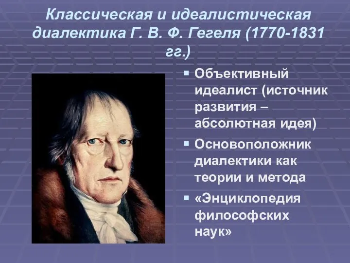 Классическая и идеалистическая диалектика Г. В. Ф. Гегеля (1770-1831 гг.) Объективный идеалист