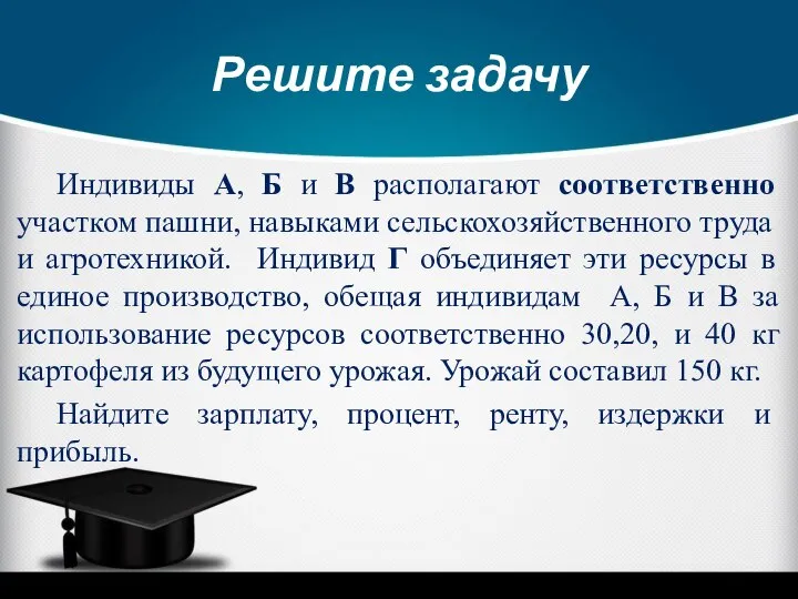 Решите задачу Индивиды А, Б и В располагают соответственно участком пашни, навыками