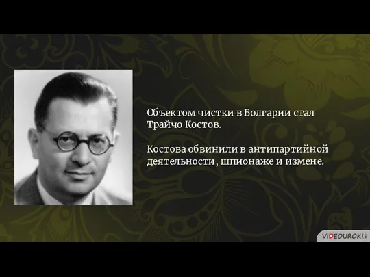 Объектом чистки в Болгарии стал Трайчо Костов. Костова обвинили в антипартийной деятельности, шпионаже и измене.