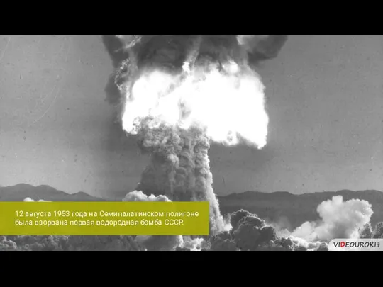 12 августа 1953 года на Семипалатинском полигоне была взорвана первая водородная бомба СССР.