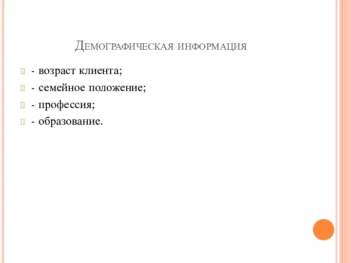 Демографическая информация - возраст клиента; - семейное положение; - профессия; - образование.