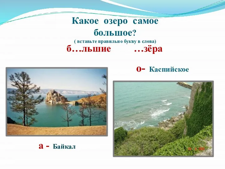 Какое озеро самое большое? ( вставьте правильно букву в слова) б…льшие …зёра