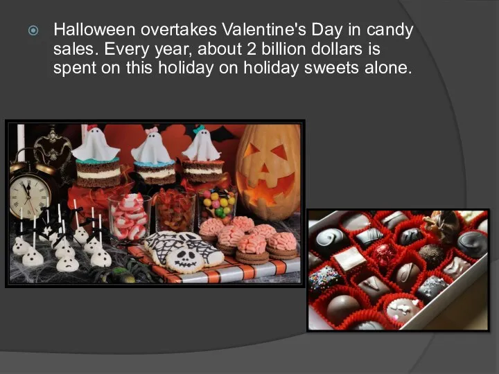 Halloween overtakes Valentine's Day in candy sales. Every year, about 2 billion