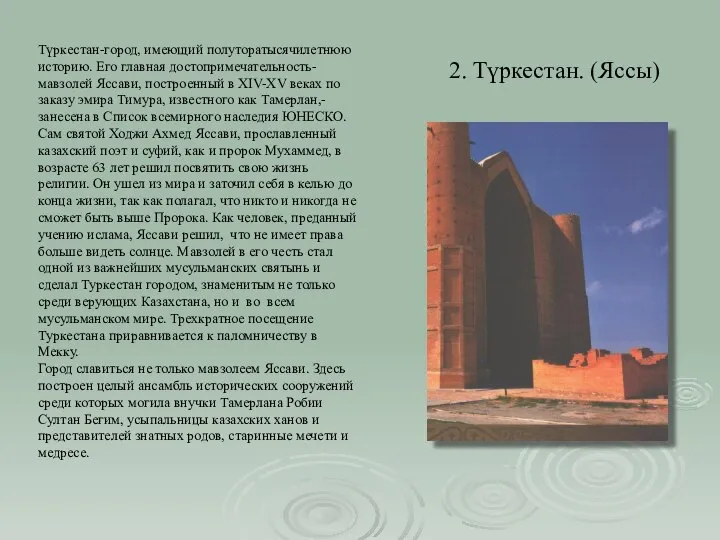 2. Түркестан. (Яссы) Түркестан-город, имеющий полуторатысячилетнюю историю. Его главная достопримечательность-мавзолей Яссави, построенный