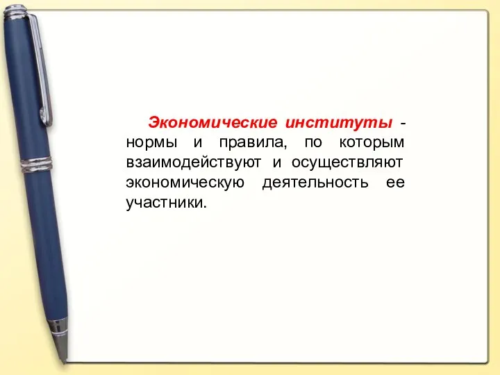 Экономические институты -нормы и правила, по которым взаимодействуют и осуществляют экономическую деятельность ее участники.