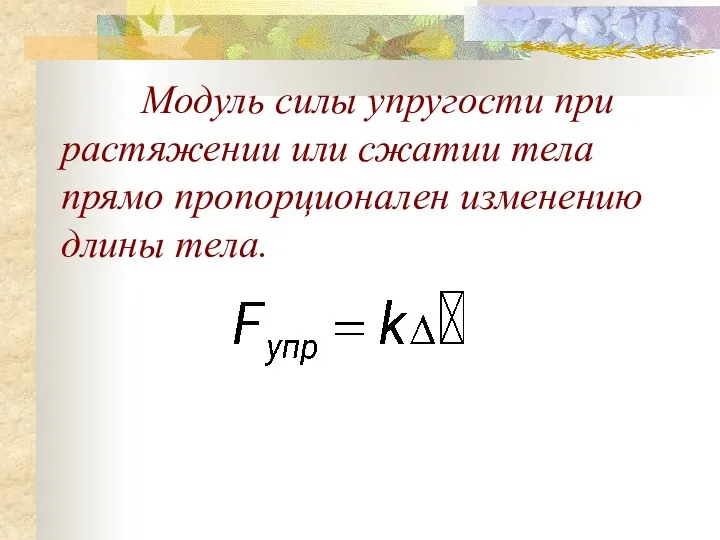 Модуль силы упругости при растяжении или сжатии тела прямо пропорционален изменению длины тела.