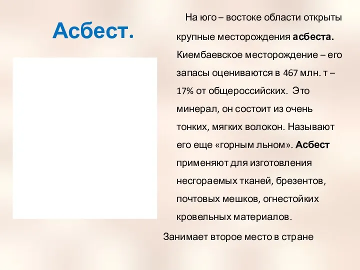 Асбест. На юго – востоке области открыты крупные месторождения асбеста. Киембаевское месторождение