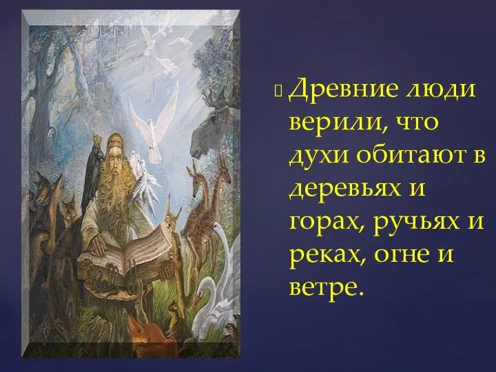 Древние люди верили, что духи обитают в деревьях и горах, ручьях и реках, огне и ветре.