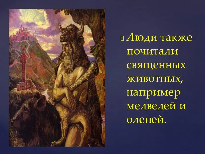 Люди также почитали священных животных, например медведей и оленей.