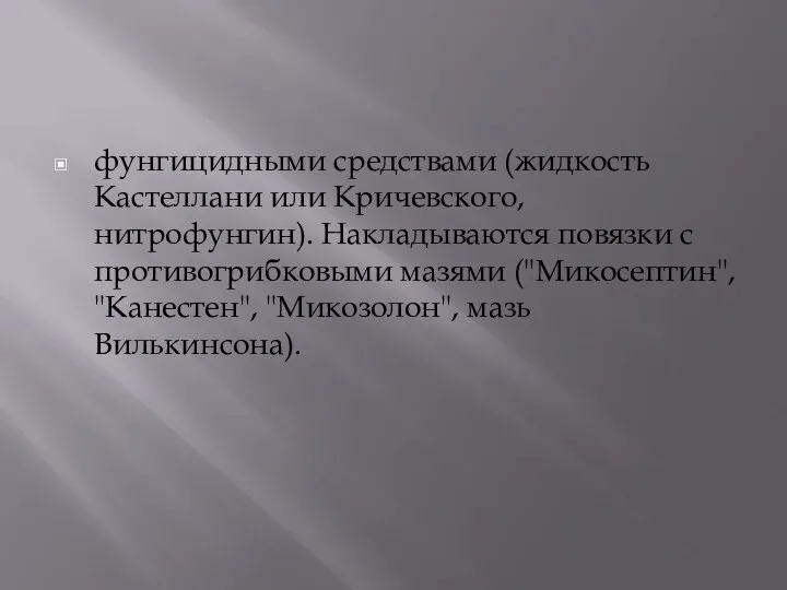 фунгицидными средствами (жидкость Кастеллани или Кричевского, нитрофунгин). Накладываются повязки с противогрибковыми мазями