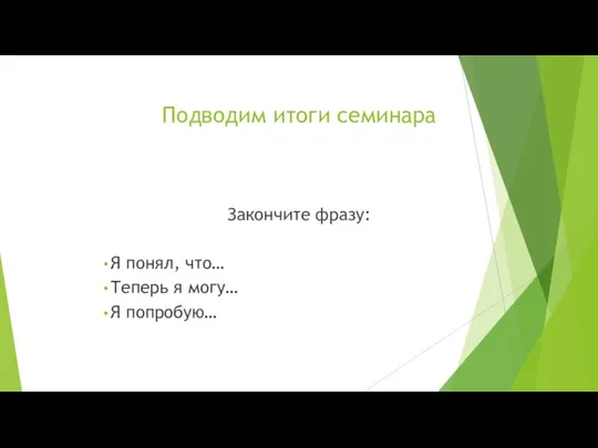 Подводим итоги семинара Закончите фразу: Я понял, что… Теперь я могу… Я попробую…