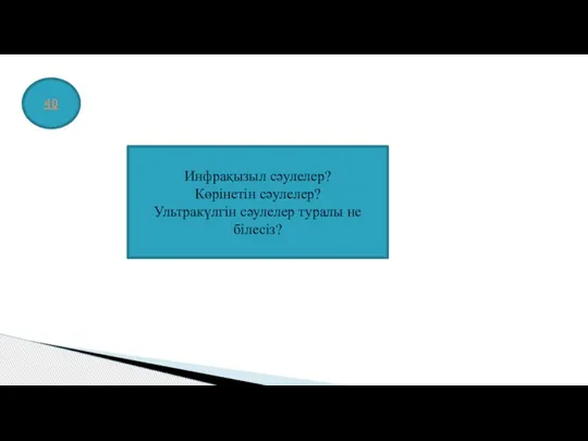 40 Инфрақызыл сәулелер? Көрінетін сәулелер? Ультракүлгін сәулелер туралы не білесіз?