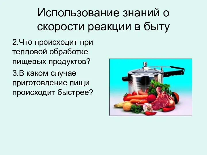 Использование знаний о скорости реакции в быту 2.Что происходит при тепловой обработке